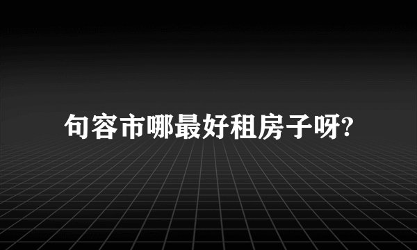 句容市哪最好租房子呀?