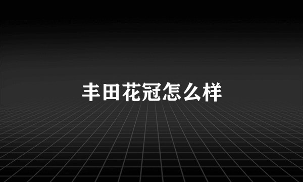 丰田花冠怎么样