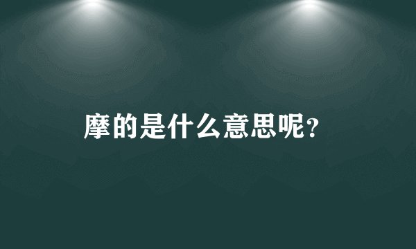 摩的是什么意思呢？