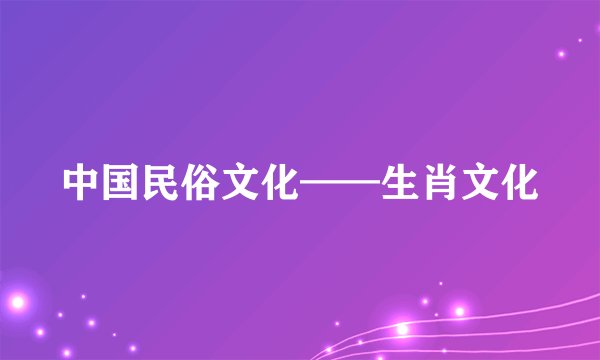 中国民俗文化——生肖文化
