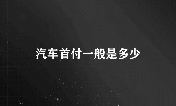 汽车首付一般是多少