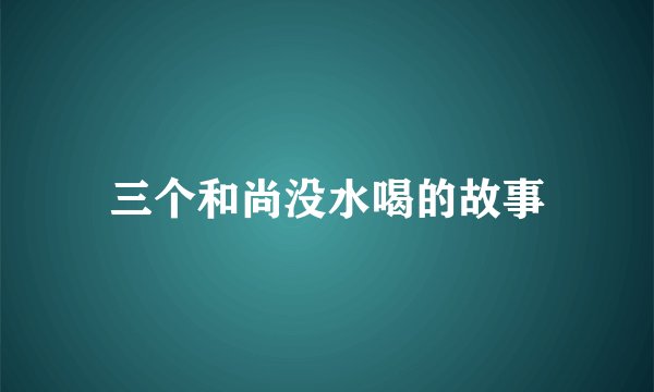 三个和尚没水喝的故事