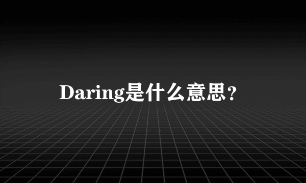 Daring是什么意思？