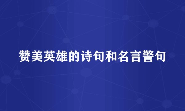 赞美英雄的诗句和名言警句