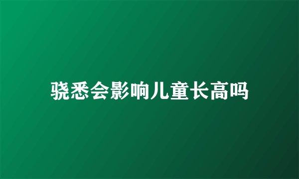 骁悉会影响儿童长高吗