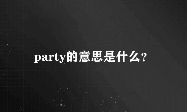 party的意思是什么？