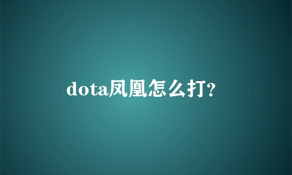 dota凤凰怎么打?