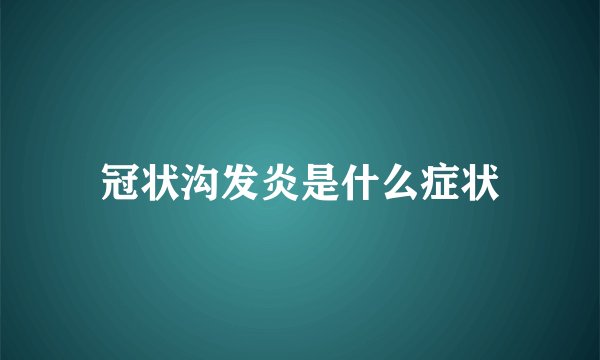 冠状沟发炎是什么症状