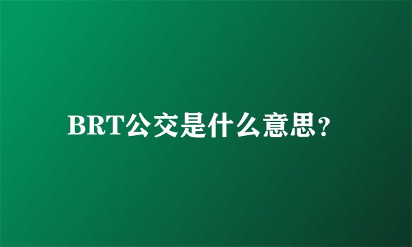 BRT公交是什么意思？