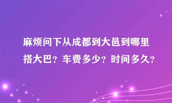 麻烦问下从成都到大邑到哪里搭大巴？车费多少？时间多久？
