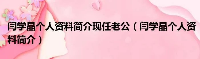 闫学晶个人资料简介现任老公（闫学晶个人资料简介）
