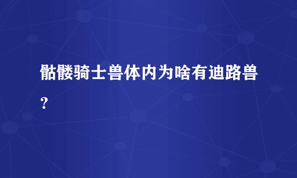 骷髅骑士兽体内为啥有迪路兽？