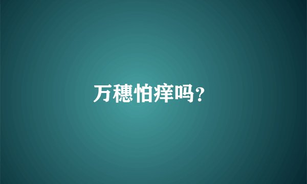 万穗怕痒吗？