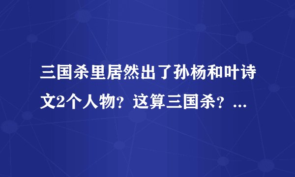三国杀里居然出了孙杨和叶诗文2个人物？这算三国杀？？三国！杀！！三国！！！