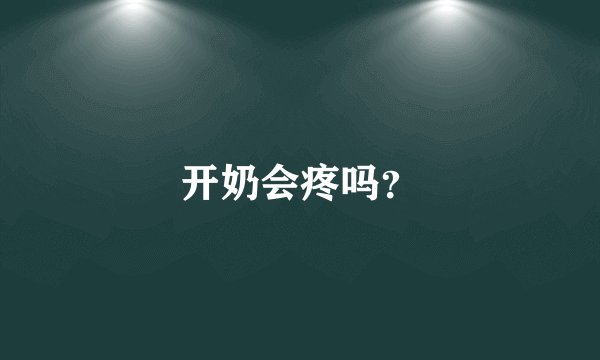 开奶会疼吗？