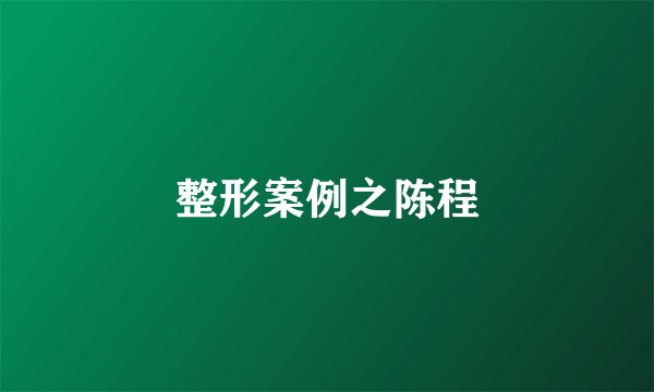整形案例之陈程