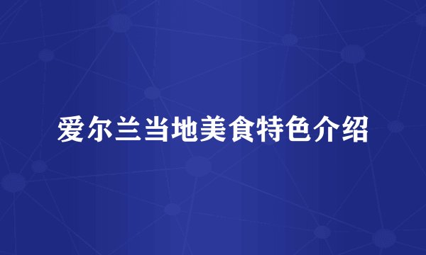 爱尔兰当地美食特色介绍