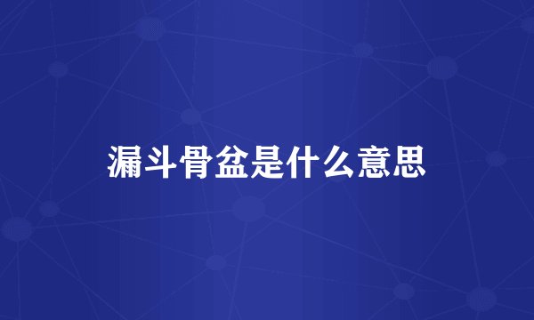 漏斗骨盆是什么意思