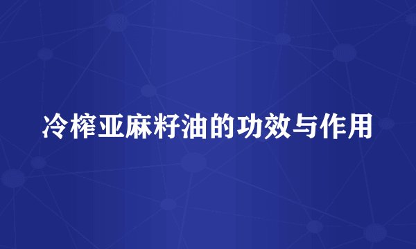 冷榨亚麻籽油的功效与作用