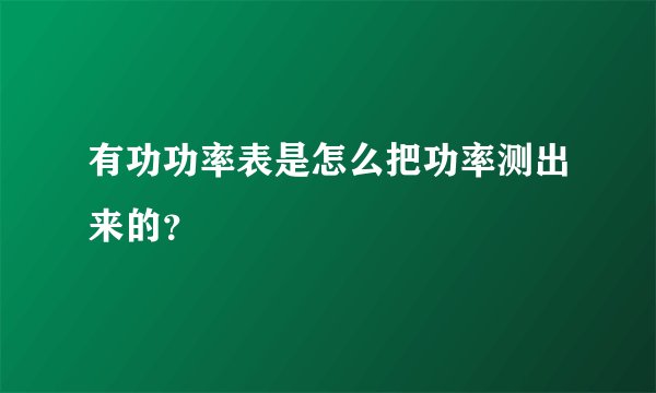 有功功率表是怎么把功率测出来的？