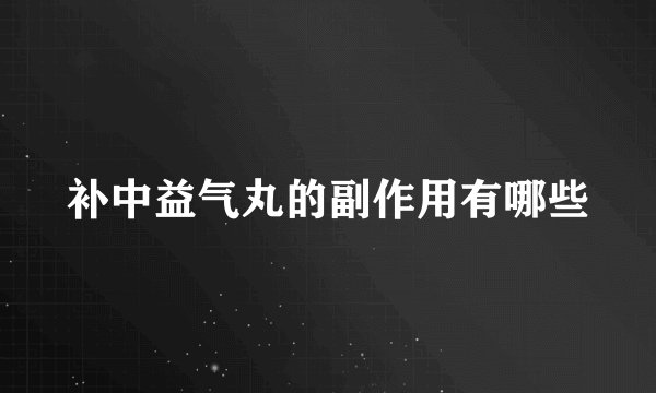 补中益气丸的副作用有哪些
