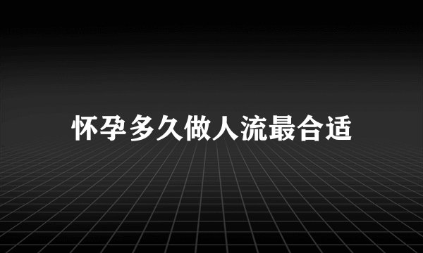 怀孕多久做人流最合适
