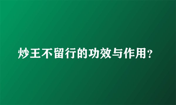 炒王不留行的功效与作用？