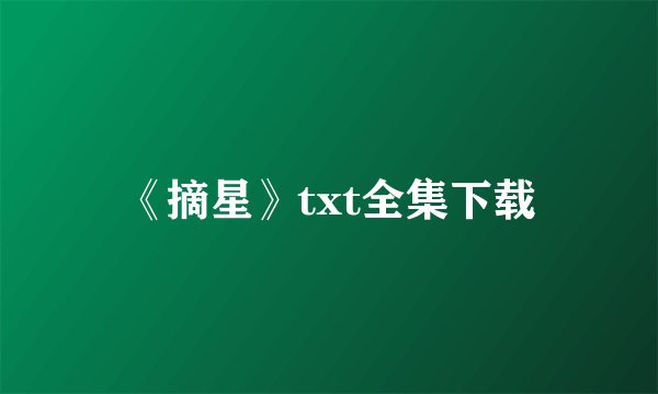 《摘星》txt全集下载