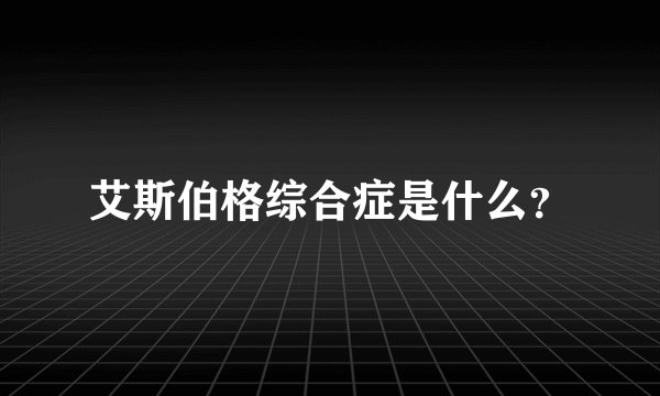 艾斯伯格综合症是什么？
