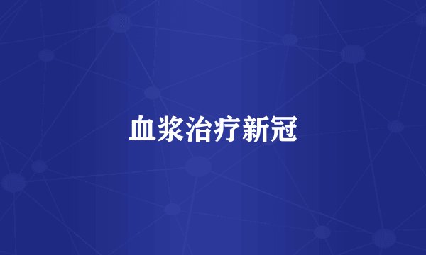 血浆治疗新冠