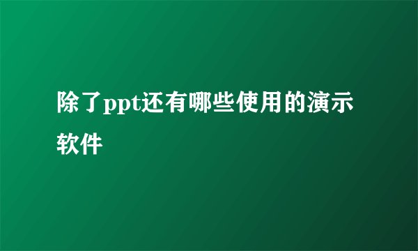 除了ppt还有哪些使用的演示软件