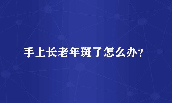 手上长老年斑了怎么办？