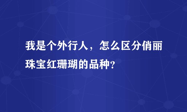 我是个外行人，怎么区分俏丽珠宝红珊瑚的品种？