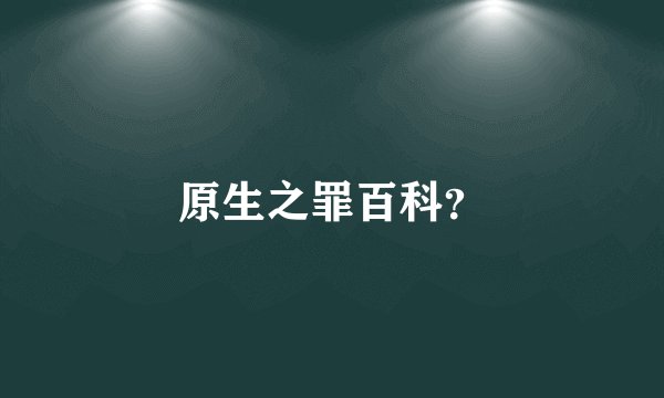 原生之罪百科？
