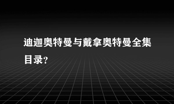 迪迦奥特曼与戴拿奥特曼全集目录？