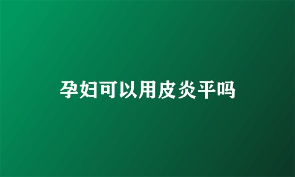 孕妇可以用皮炎平吗