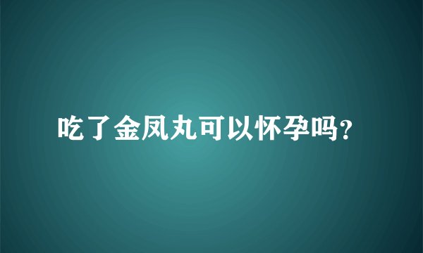 吃了金凤丸可以怀孕吗？