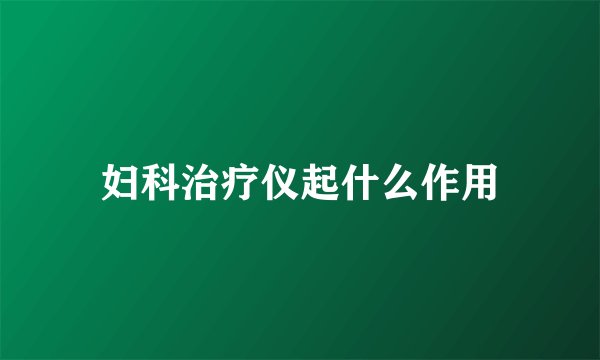 妇科治疗仪起什么作用