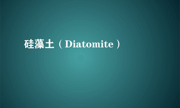 硅藻土（Diatomite）