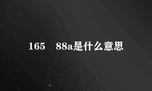 165 88a是什么意思