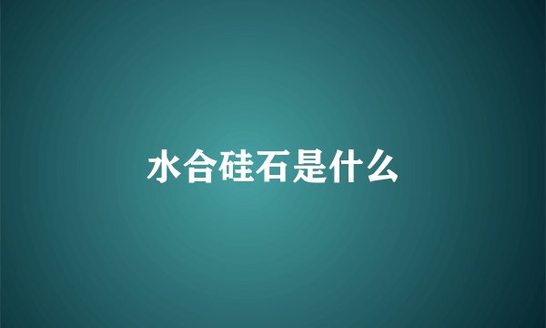 水合硅石是什么