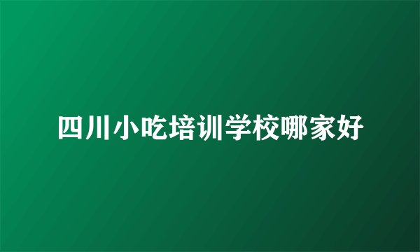 四川小吃培训学校哪家好