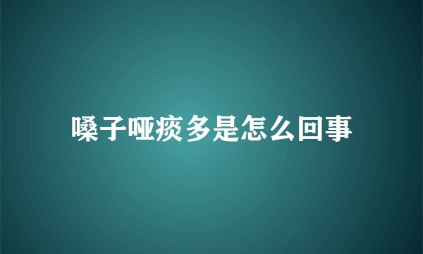 嗓子哑痰多是怎么回事