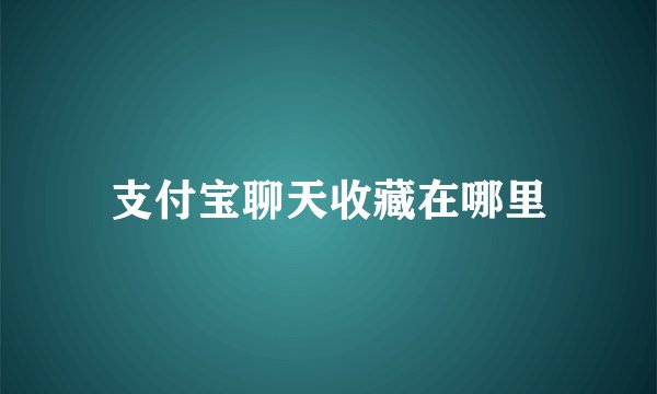 支付宝聊天收藏在哪里