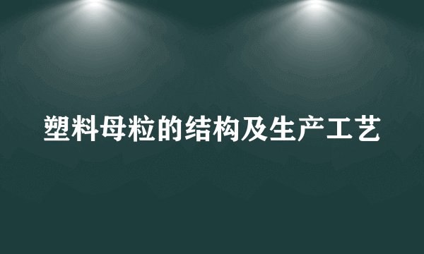 塑料母粒的结构及生产工艺