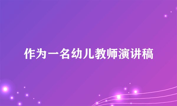 作为一名幼儿教师演讲稿