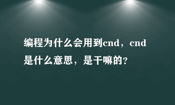 编程为什么会用到cnd，cnd是什么意思，是干嘛的？