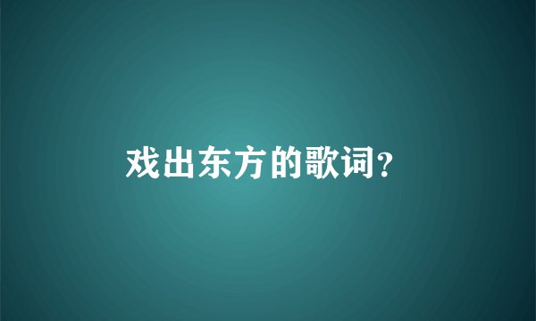 戏出东方的歌词？