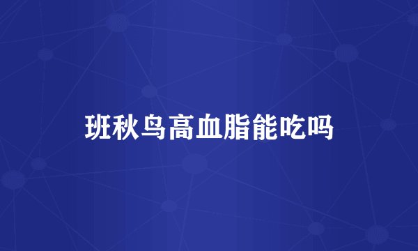 班秋鸟高血脂能吃吗