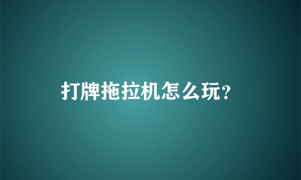 打牌拖拉机怎么玩？
